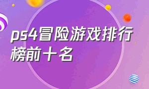 ps4冒险游戏排行榜前十名