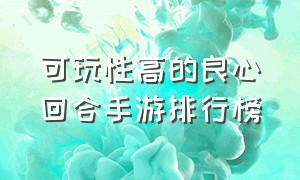 可玩性高的良心回合手游排行榜