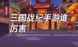 三国战纪手游谁厉害