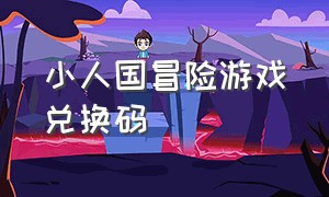 小人国冒险游戏兑换码