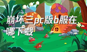 崩坏三pc版b服在哪下载