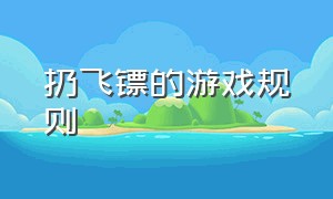 扔飞镖的游戏规则（扔飞镖扎气球游戏规则）