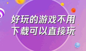 好玩的游戏不用下载可以直接玩