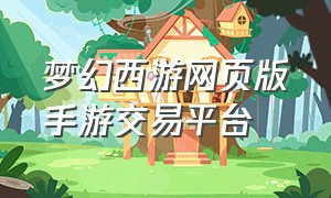 梦幻西游网页版手游交易平台