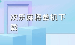 欢乐麻将单机下载