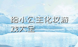 给小公主化妆游戏大全