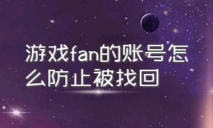 游戏fan的账号怎么防止被找回