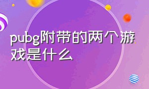 pubg附带的两个游戏是什么