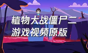 植物大战僵尸二游戏视频原版