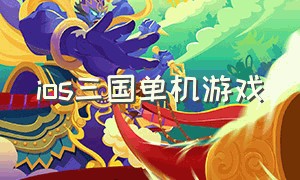 ios三国单机游戏（单机三国手游ios 游戏）