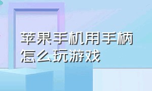 苹果手机用手柄怎么玩游戏