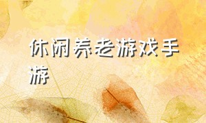 休闲养老游戏手游