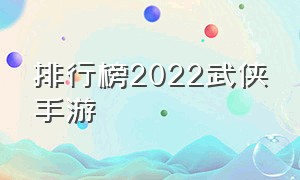 排行榜2022武侠手游（2022武侠手游人气排行榜前十名）