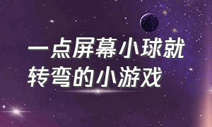 一点屏幕小球就转弯的小游戏