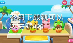 不用下载就可以玩手游app（不用下载就可以玩手游的软件）