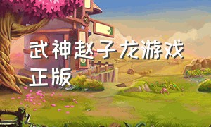 武神赵子龙游戏正版（武神赵子龙游戏怎么分解武将）