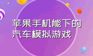 苹果手机能下的汽车模拟游戏