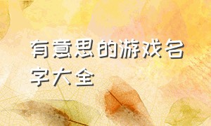 有意思的游戏名字大全（搞笑欠揍的游戏名字）