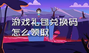 游戏礼包兑换码怎么领取