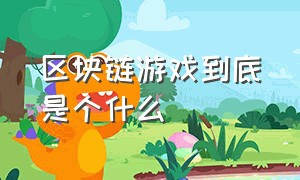 区块链游戏到底是个什么