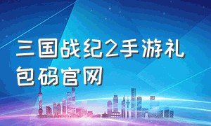 三国战纪2手游礼包码官网