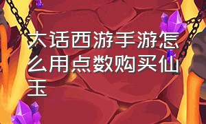 大话西游手游怎么用点数购买仙玉