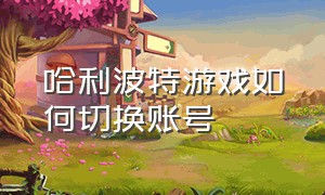 哈利波特游戏如何切换账号