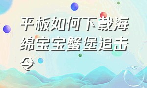 平板如何下载海绵宝宝蟹堡追击令