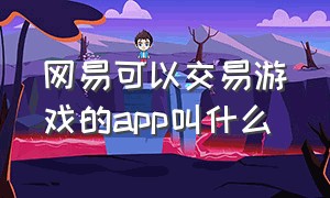 网易可以交易游戏的app叫什么