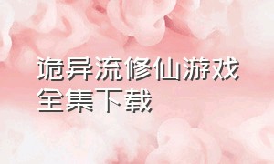 诡异流修仙游戏全集下载