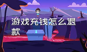 游戏充钱怎么退款