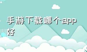 手游下载哪个APP好