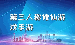 第三人称修仙游戏手游（手游的修仙游戏）