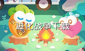 进化战争下载（进化战争怎么下载）