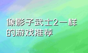 像影子武士2一样的游戏推荐