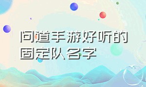 问道手游好听的固定队名字