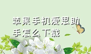 苹果手机爱思助手怎么下载