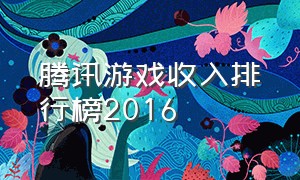 腾讯游戏收入排行榜2016