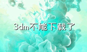 3dm不能下载了