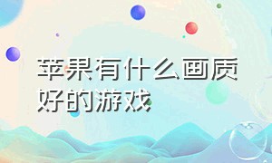 苹果有什么画质好的游戏