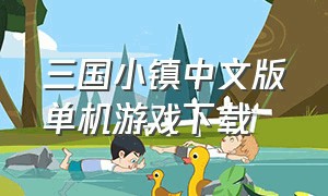 三国小镇中文版单机游戏下载