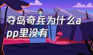 夺岛奇兵为什么app里没有（夺岛奇兵为什么app里没有兑换）