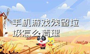 手机游戏残留垃圾怎么清理