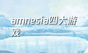 amnesia四大游戏