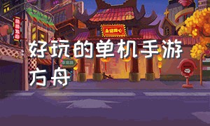 好玩的单机手游方舟（手游推荐游戏方舟）