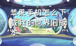 苹果手机怎么下载我的世界旧版本