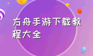 方舟手游下载教程大全（方舟手游版游戏下载教程）