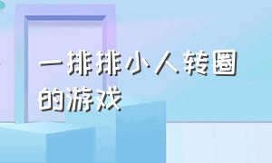 一排排小人转圈的游戏