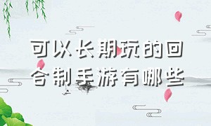 可以长期玩的回合制手游有哪些