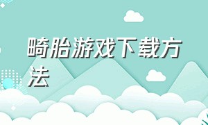 畸胎游戏下载方法